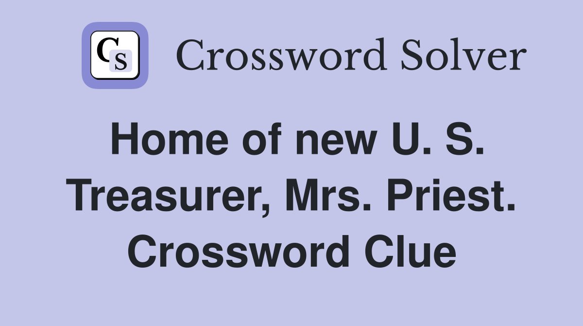 Home of new U. S. Treasurer, Mrs. Priest. Crossword Clue