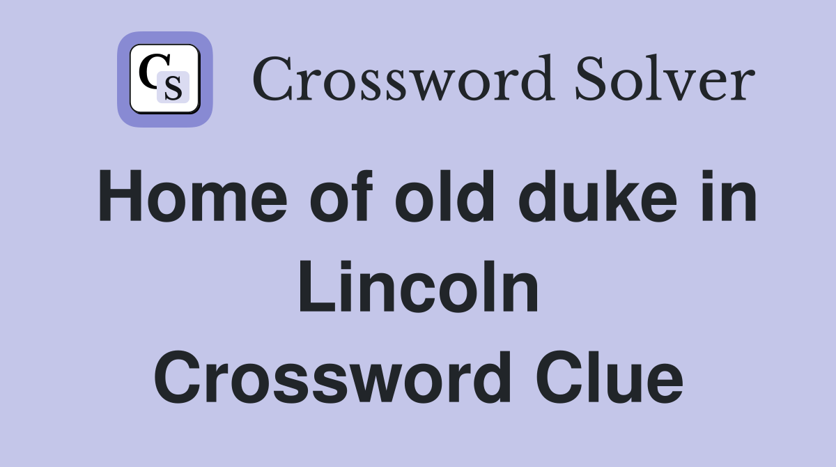 Home of old duke in Lincoln Crossword Clue