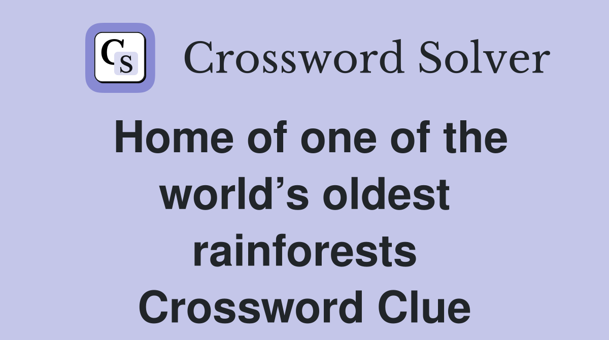 Home of one of the world’s oldest rainforests Crossword Clue