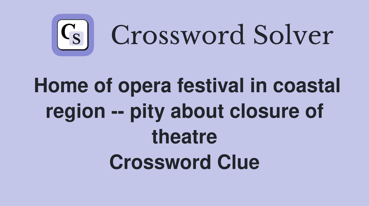 Home of opera festival in coastal region -- pity about closure of theatre Crossword Clue