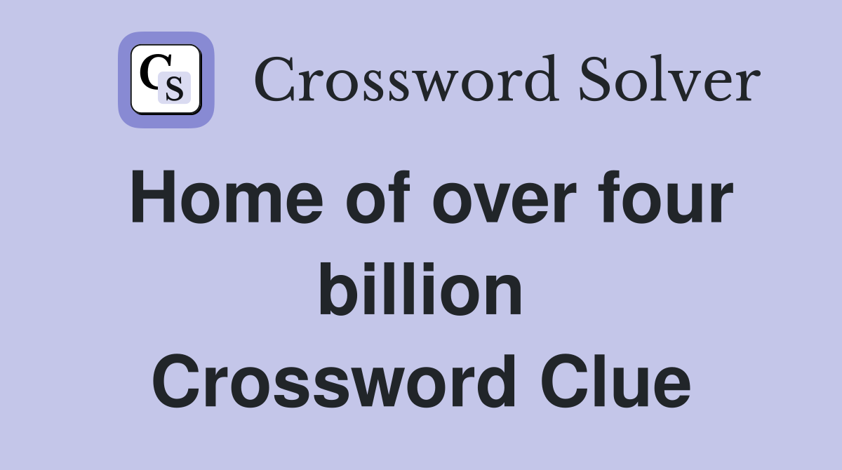 Home of over four billion Crossword Clue