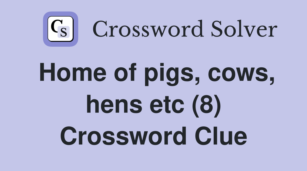 Home of pigs, cows, hens etc (8) Crossword Clue
