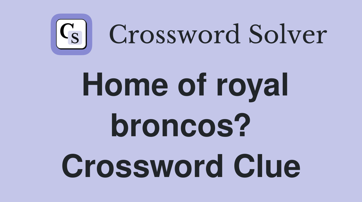 Home of royal broncos? Crossword Clue