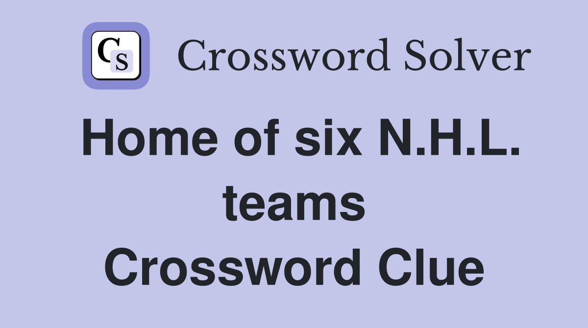 Home of six N.H.L. teams Crossword Clue
