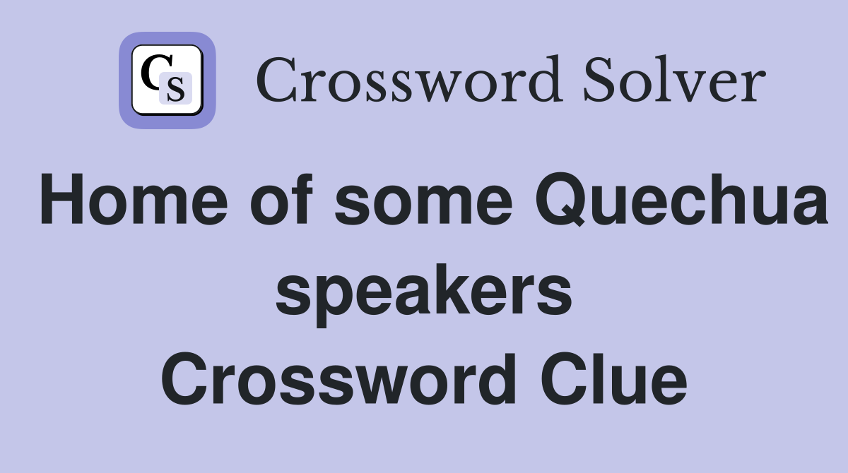 Home of some Quechua speakers Crossword Clue