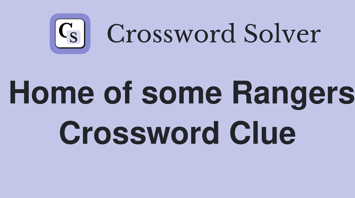 Home of some Rangers Crossword Clue