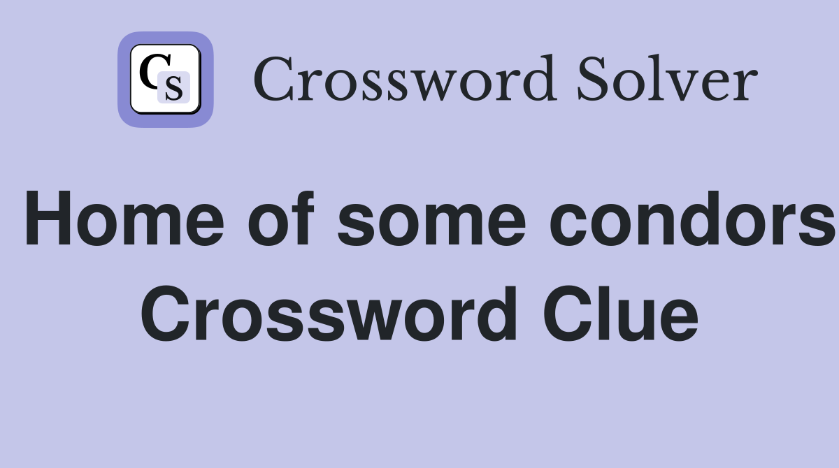 Home of some condors Crossword Clue