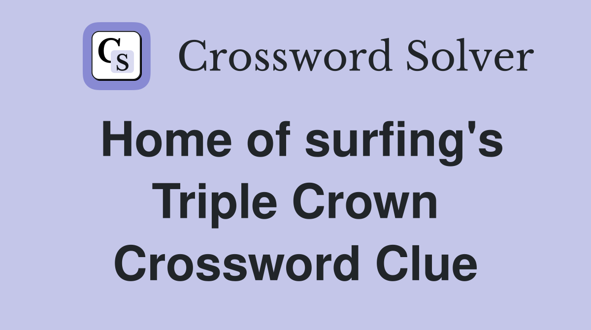 Home of surfing #39 s Triple Crown Crossword Clue Answers Crossword Solver