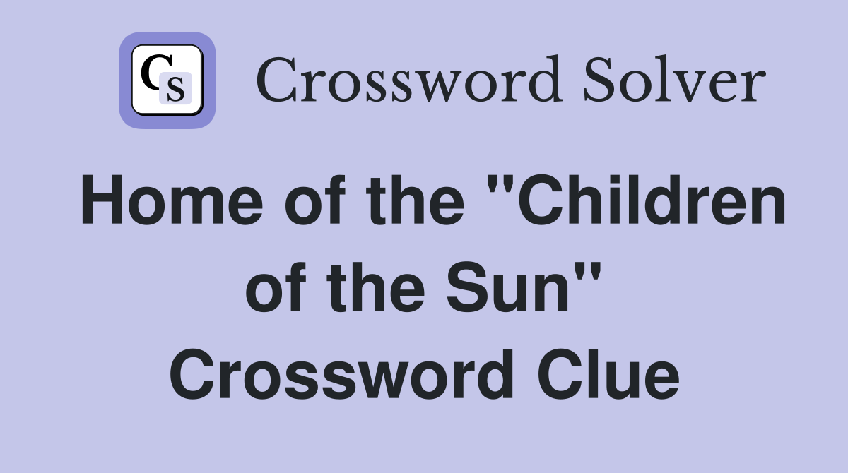 Home of the "Children of the Sun" Crossword Clue