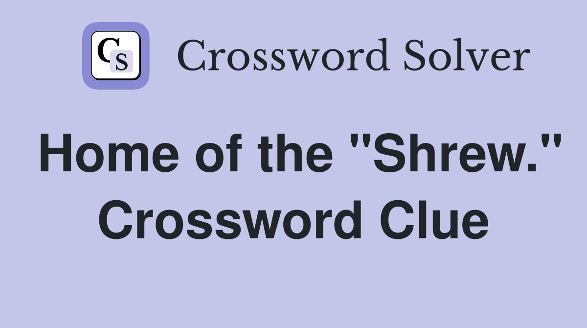 Home of the "Shrew." Crossword Clue