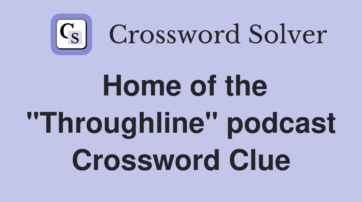 Home of the "Throughline" podcast Crossword Clue