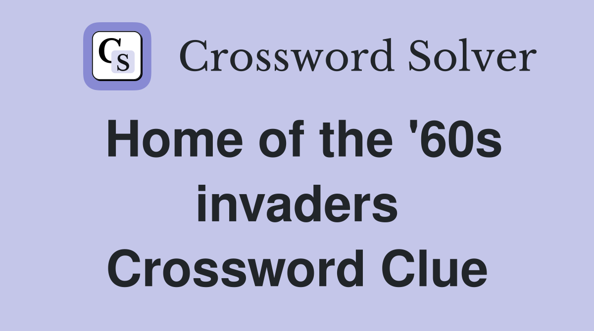 Home of the '60s invaders Crossword Clue