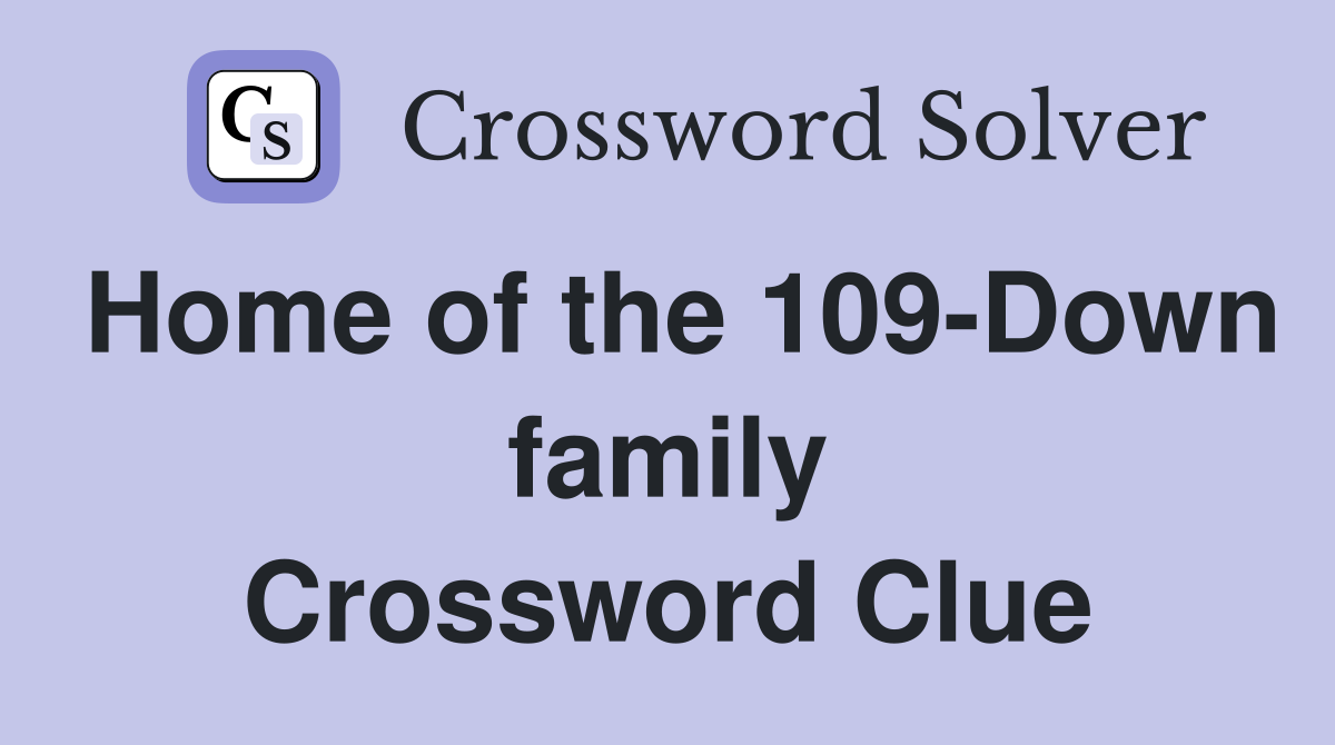 Home of the 109-Down family Crossword Clue
