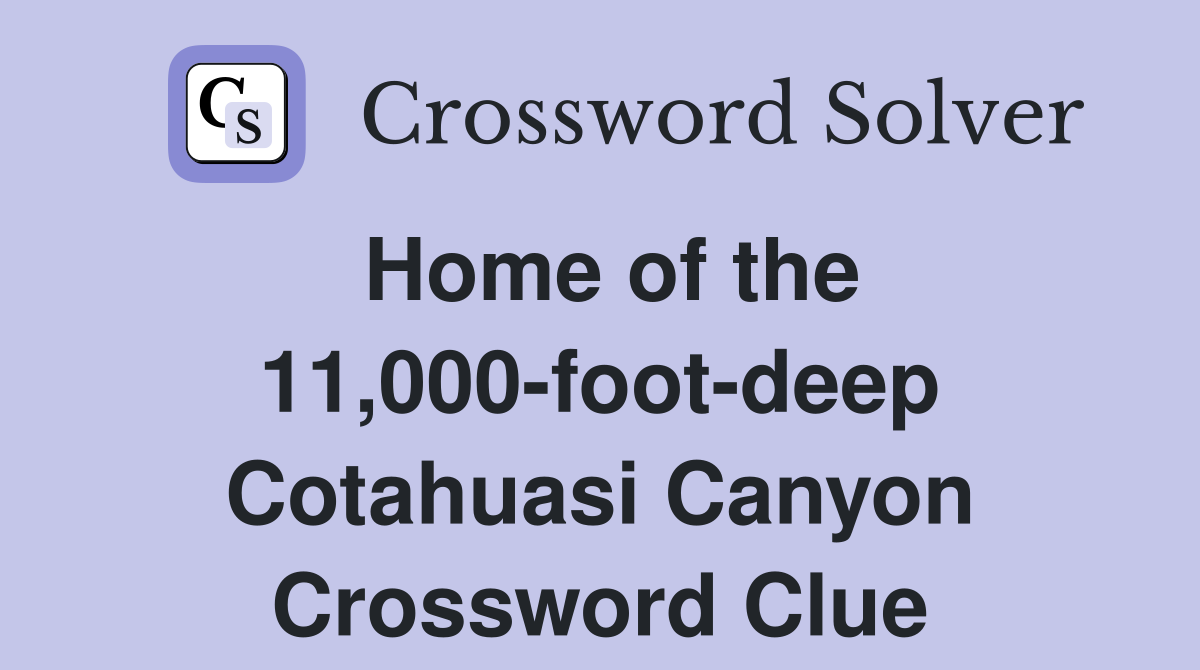 Home of the 11,000-foot-deep Cotahuasi Canyon Crossword Clue
