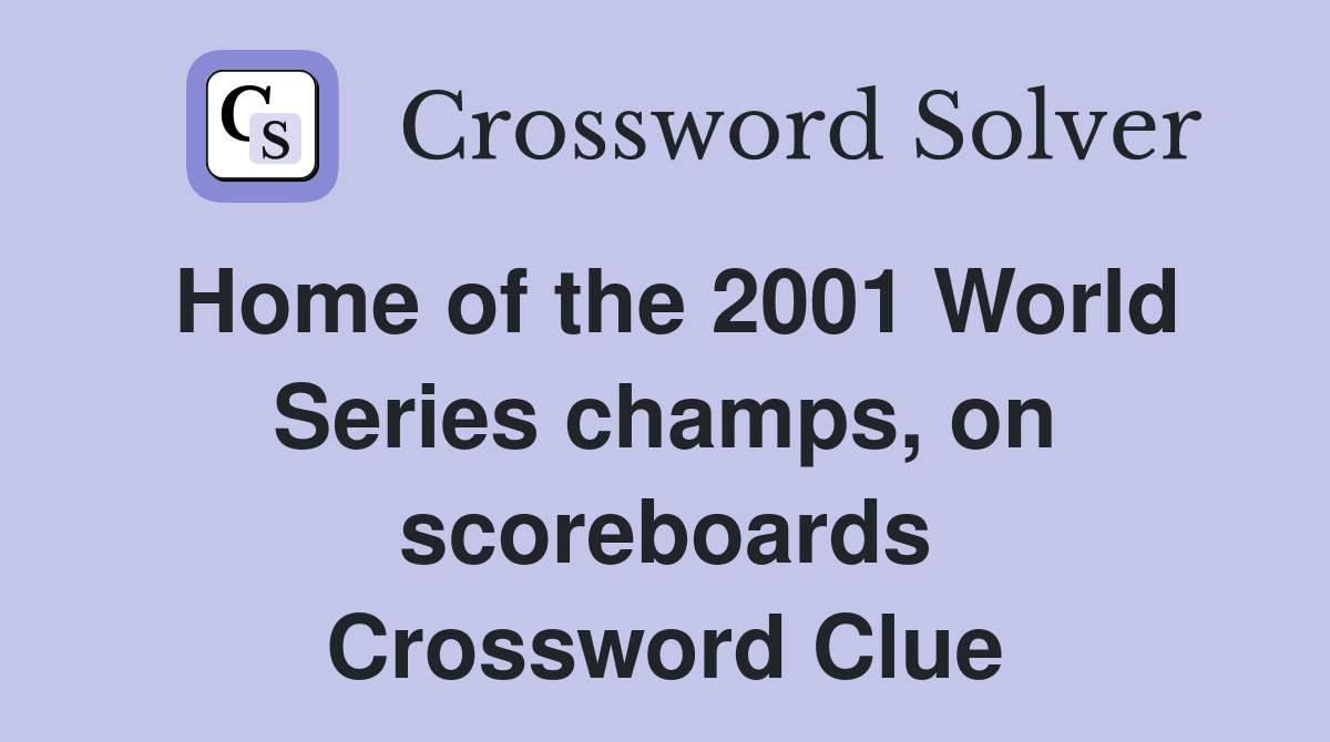 Home of the 2001 World Series champs, on scoreboards Crossword Clue