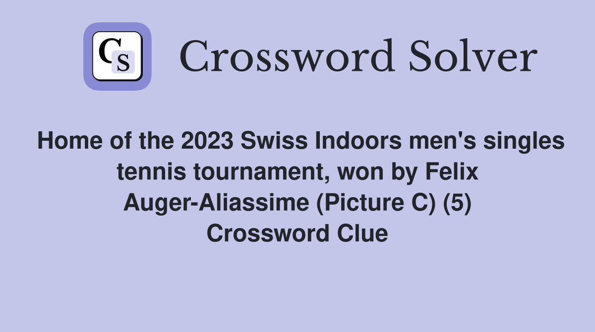 Home of the 2023 Swiss Indoors men's singles tennis tournament, won by Felix Auger-Aliassime (Picture C) (5) Crossword Clue
