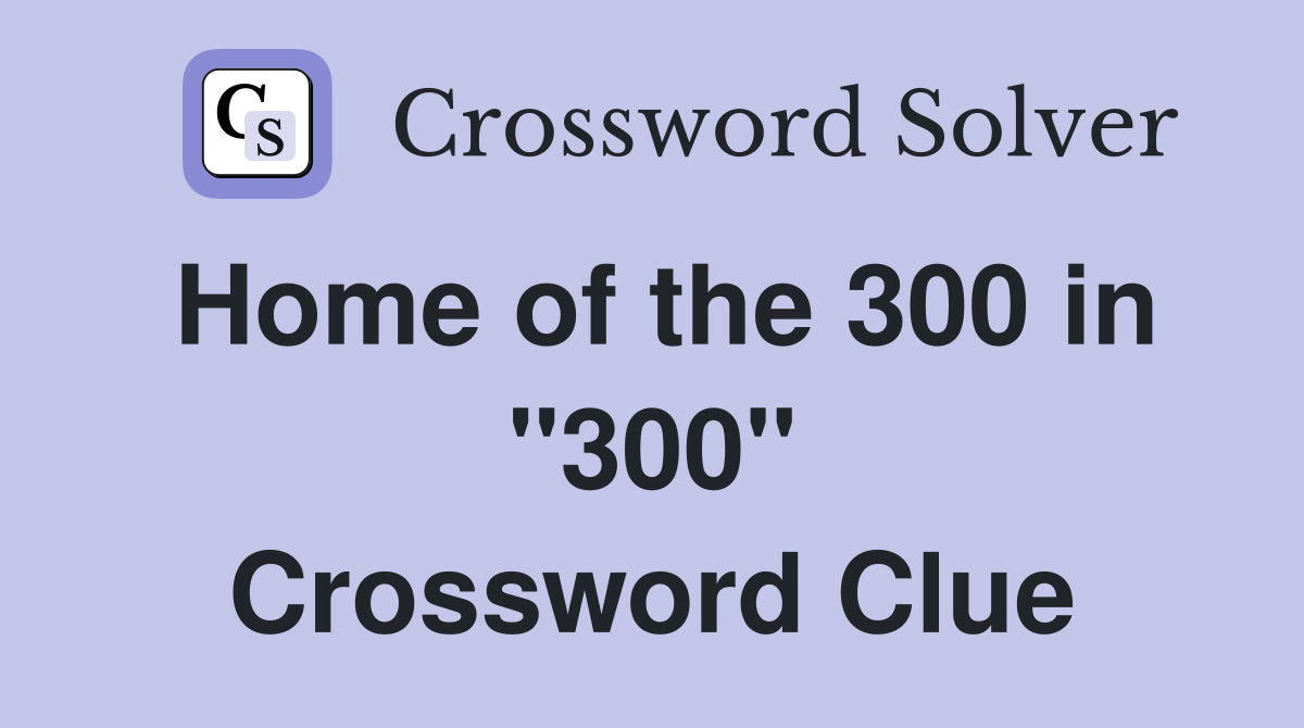 Home of the 300 in "300" Crossword Clue