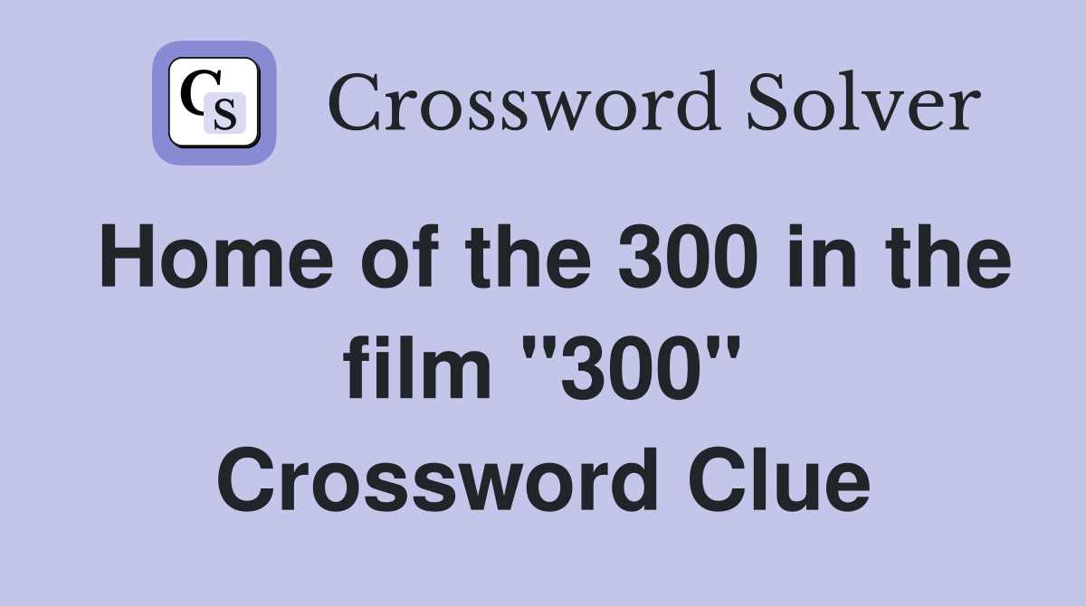 Home of the 300 in the film "300" Crossword Clue