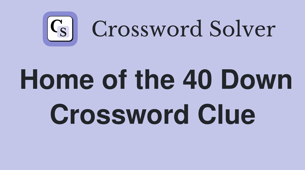 Home of the 40 Down Crossword Clue