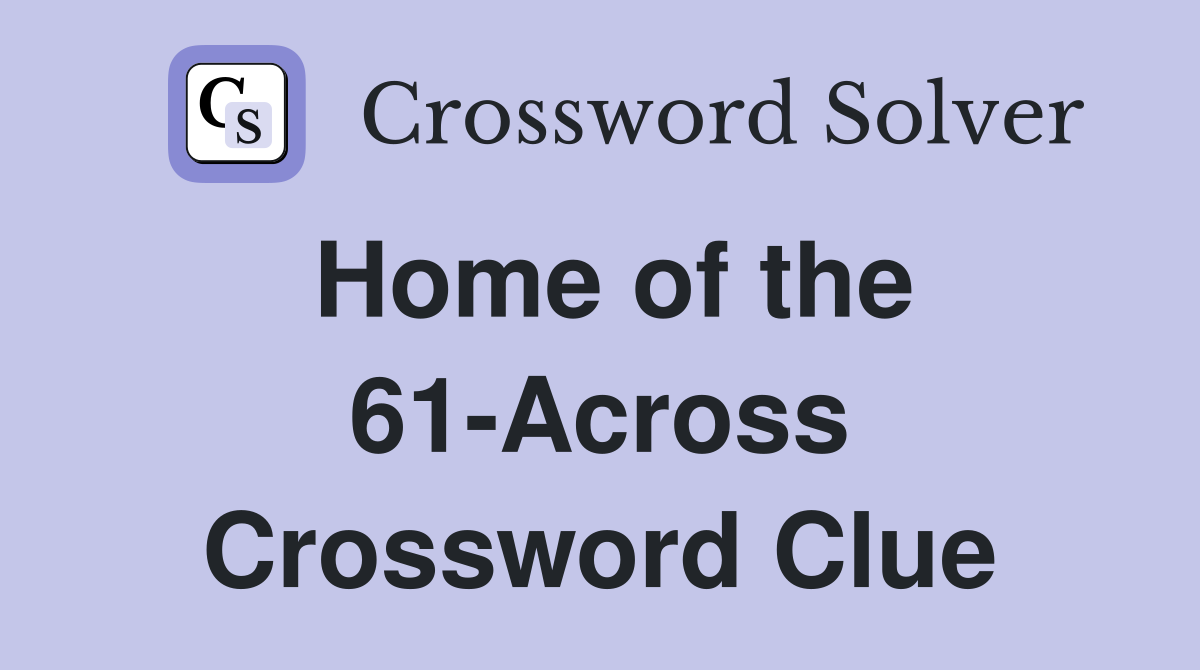 Home of the 61-Across Crossword Clue