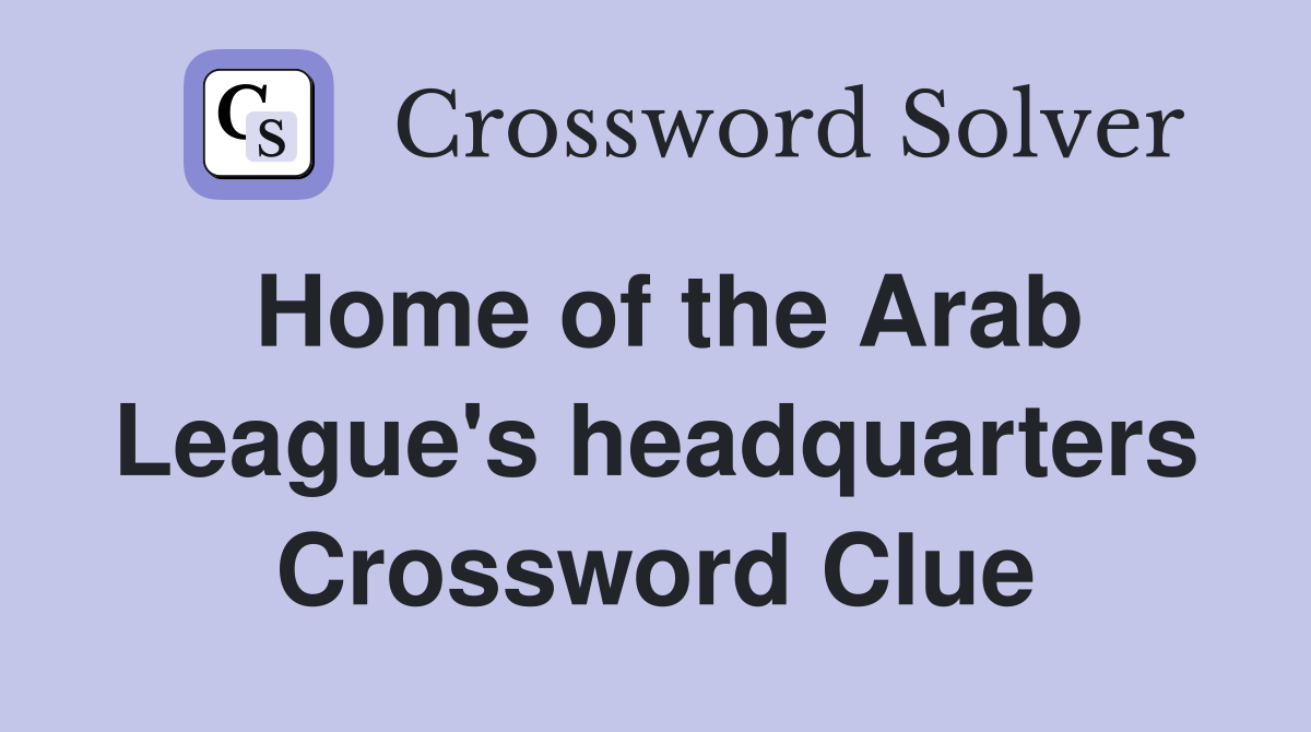 Home of the Arab League's headquarters Crossword Clue