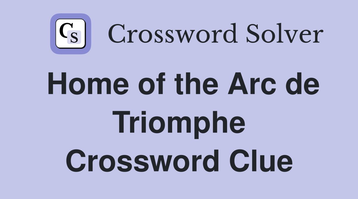 Home of the Arc de Triomphe Crossword Clue