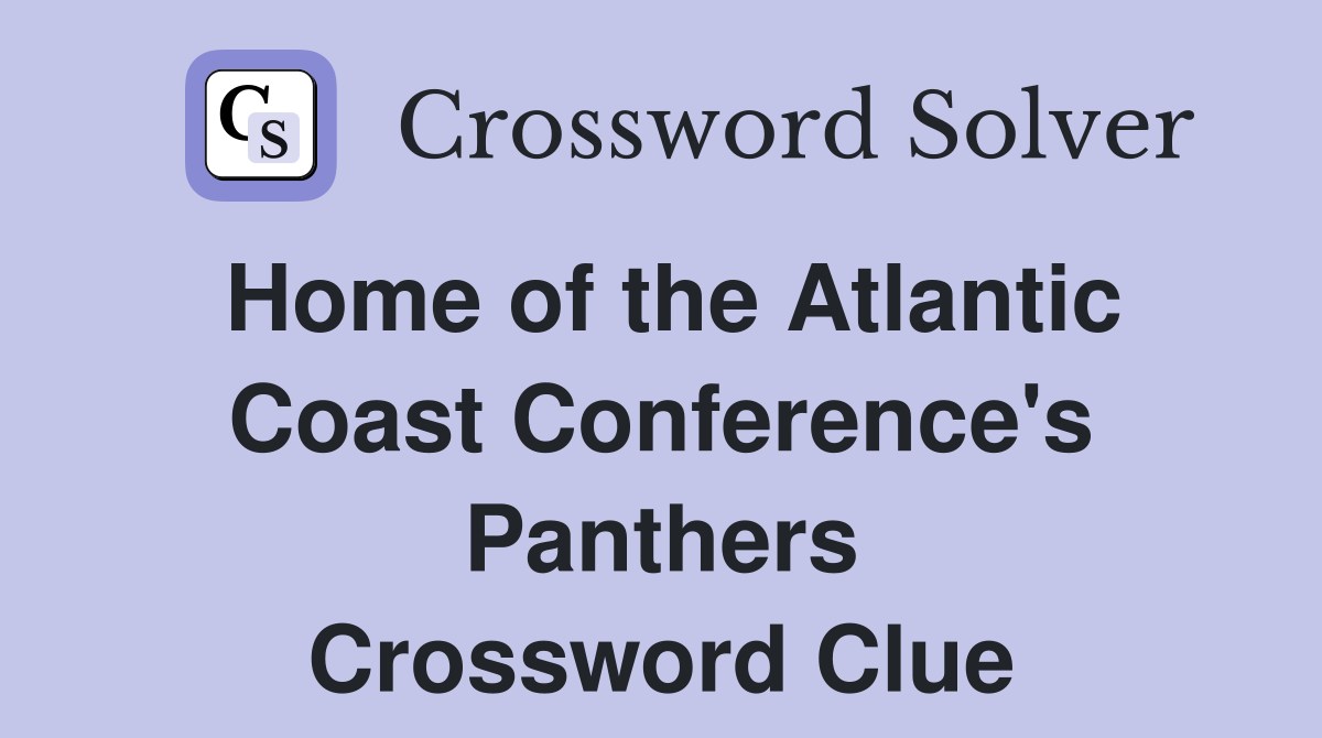 Home of the Atlantic Coast Conference's Panthers Crossword Clue