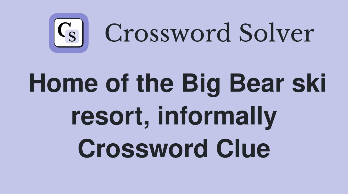 Home of the Big Bear ski resort, informally Crossword Clue
