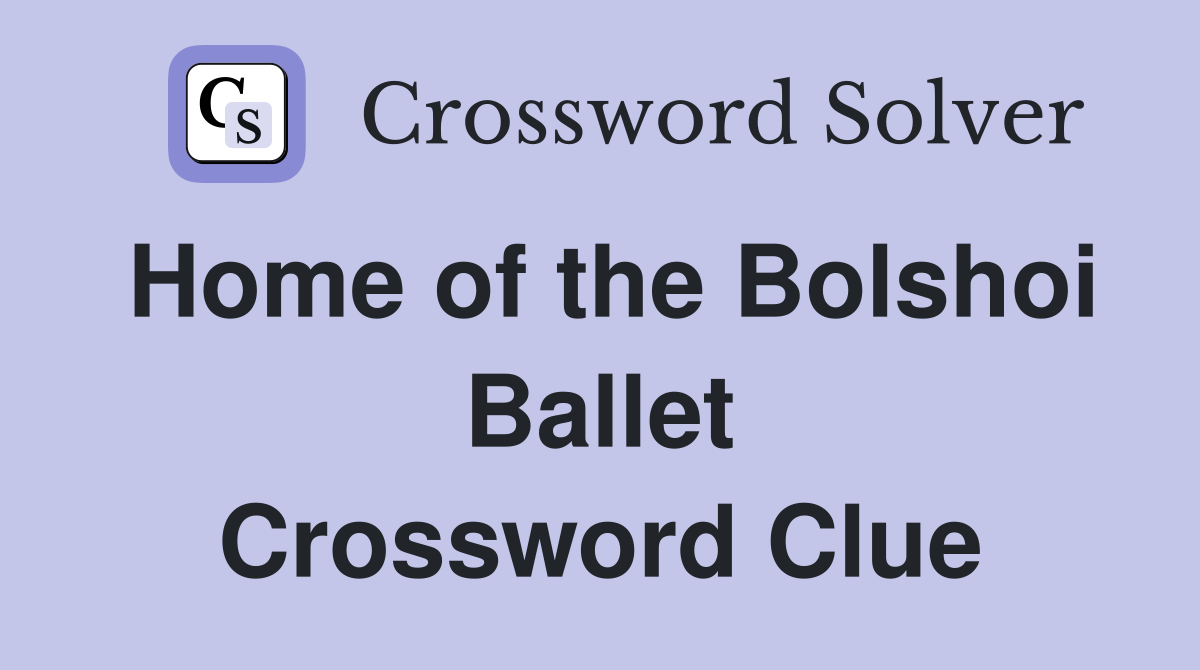 Home of the Bolshoi Ballet Crossword Clue