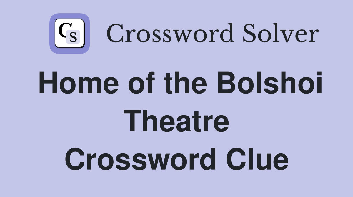 Home of the Bolshoi Theatre Crossword Clue