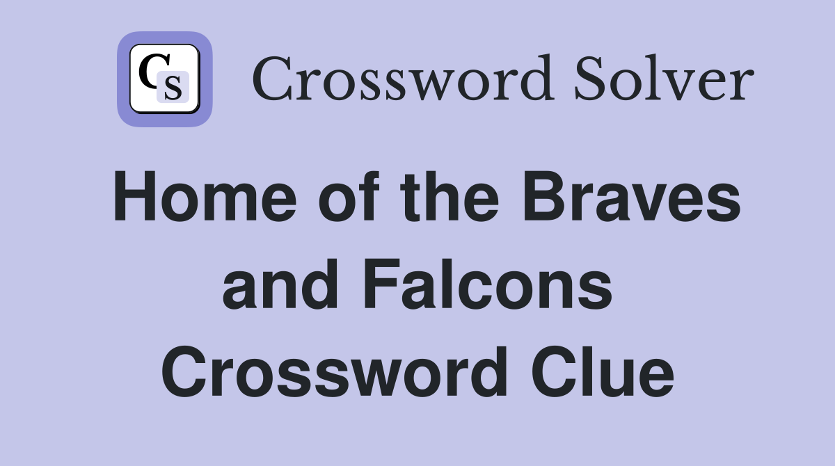 Home of the Braves and Falcons Crossword Clue