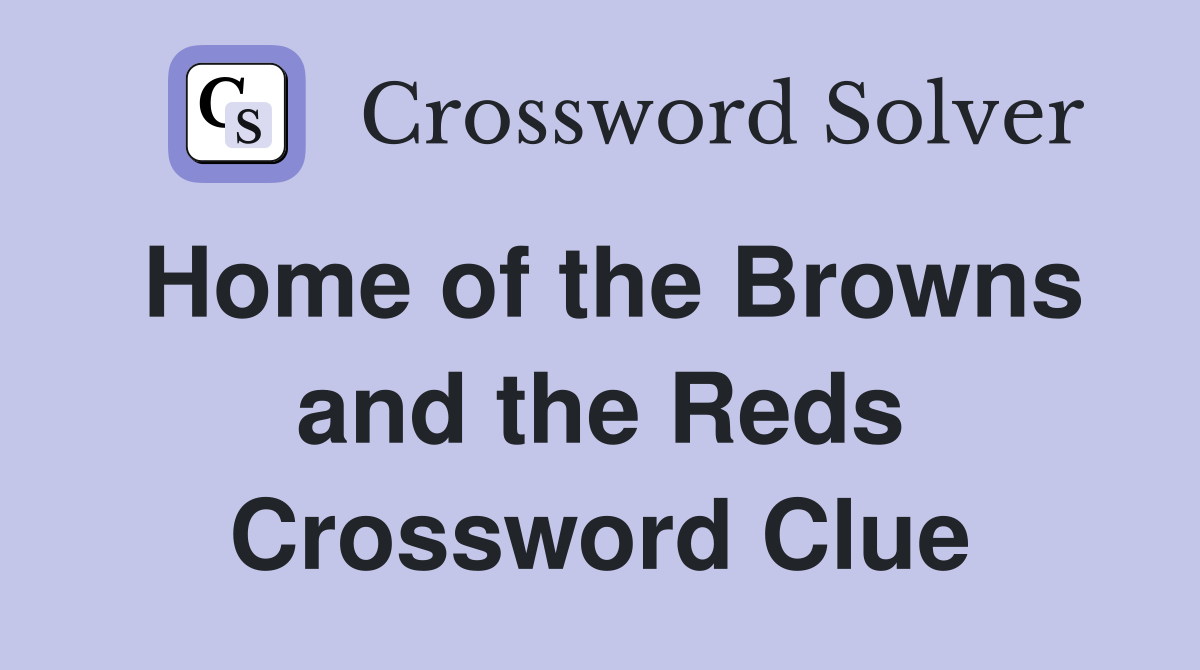 Home of the Browns and the Reds Crossword Clue