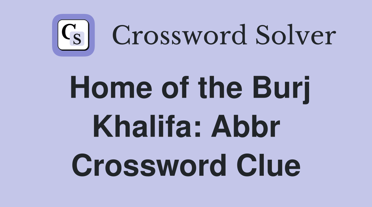 Home of the Burj Khalifa: Abbr Crossword Clue