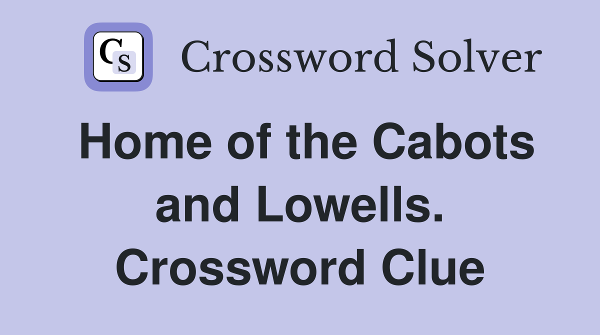 Home of the Cabots and Lowells. Crossword Clue
