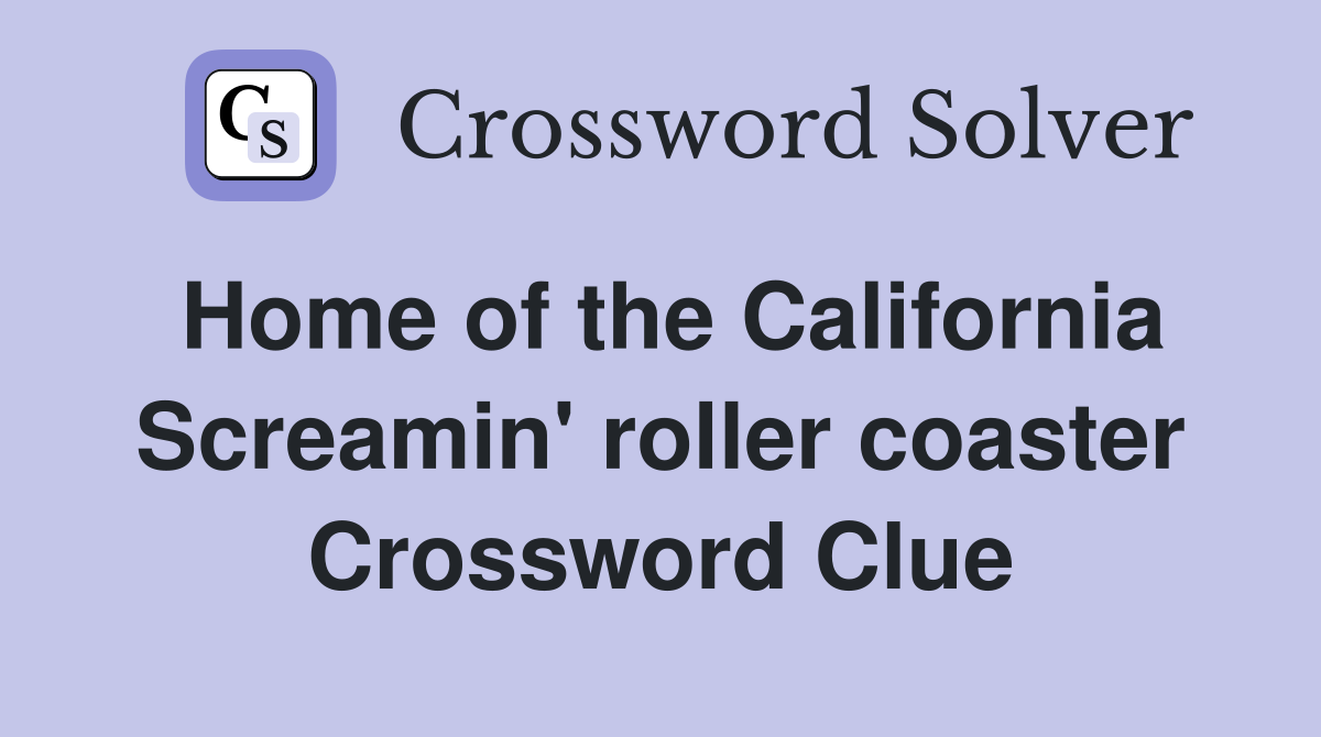 Home of the California Screamin' roller coaster Crossword Clue
