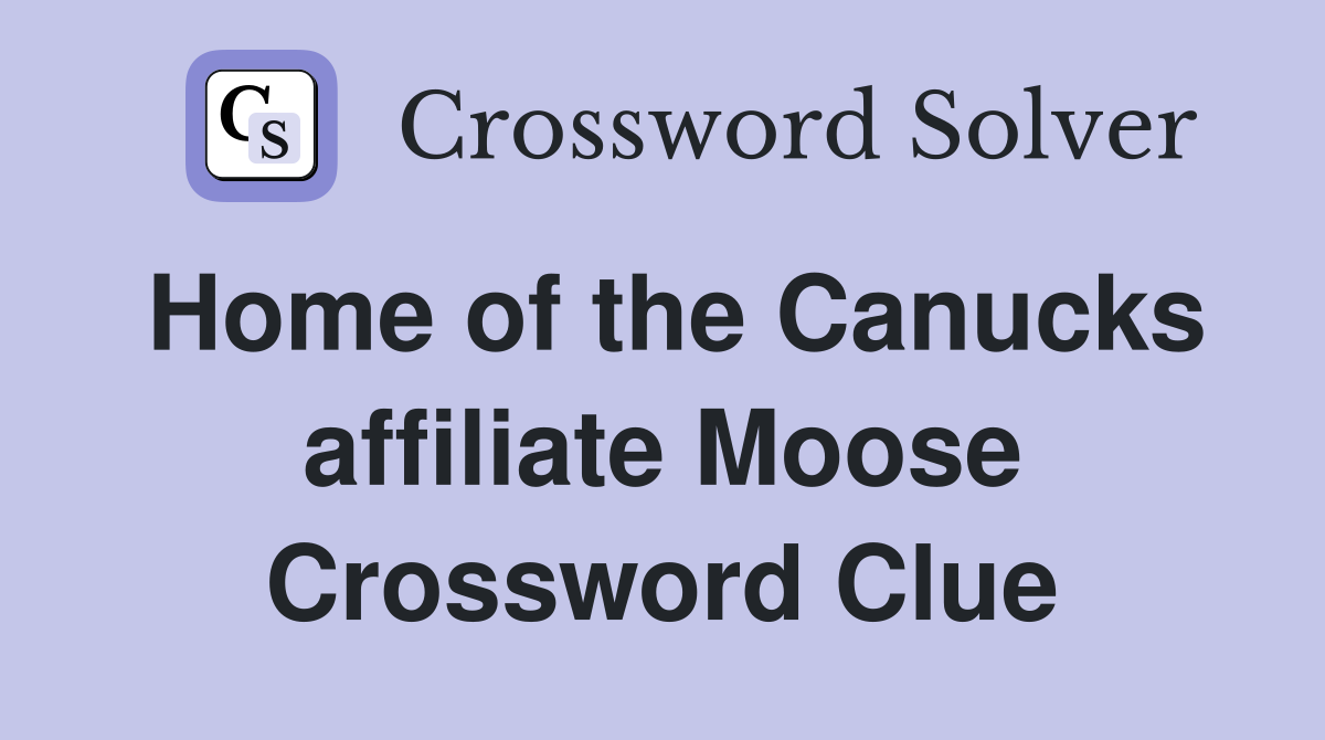 Home of the Canucks affiliate Moose Crossword Clue