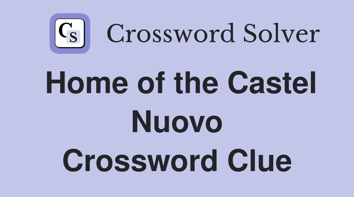 Home of the Castel Nuovo Crossword Clue