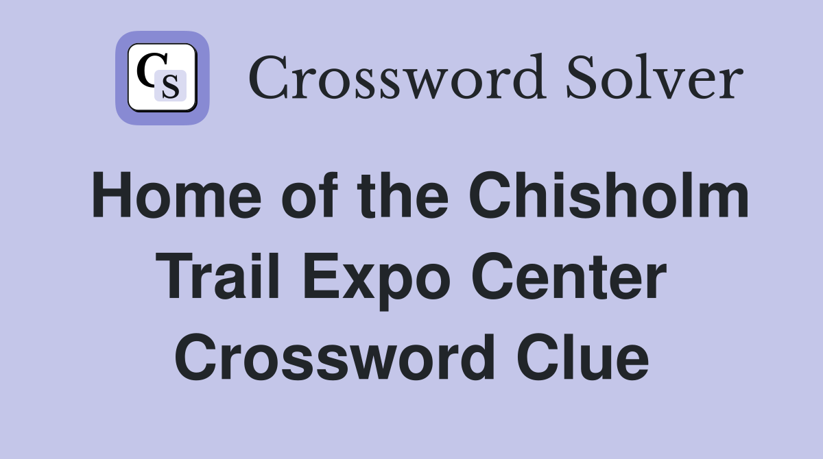 Home of the Chisholm Trail Expo Center Crossword Clue