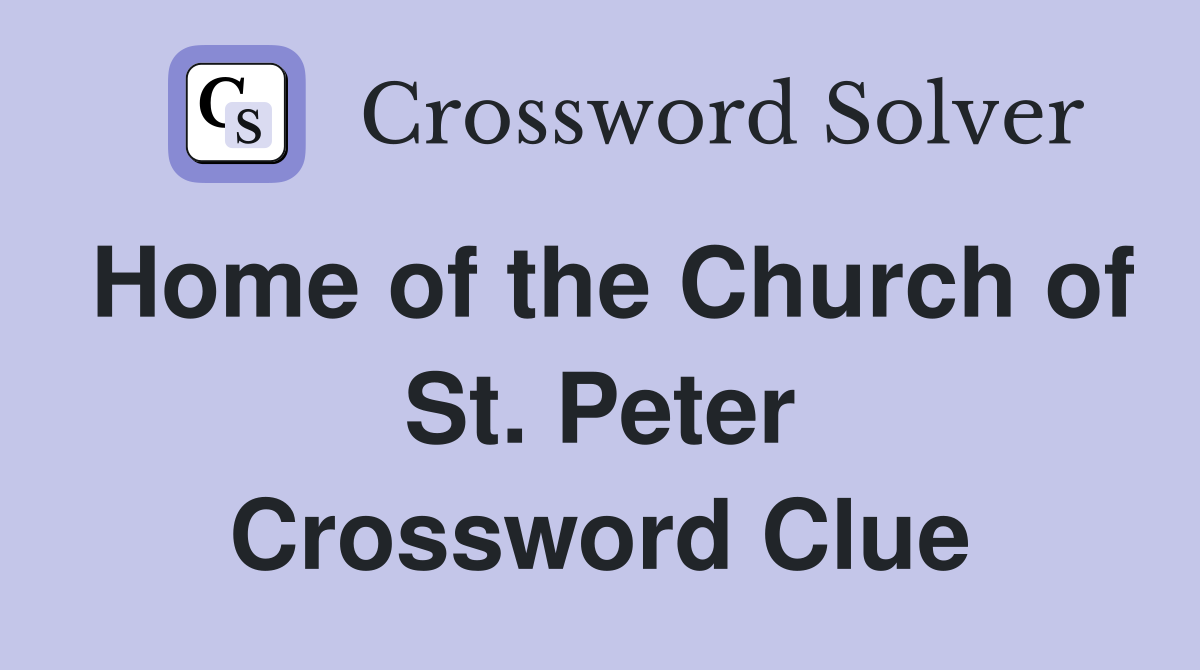 Home of the Church of St. Peter Crossword Clue