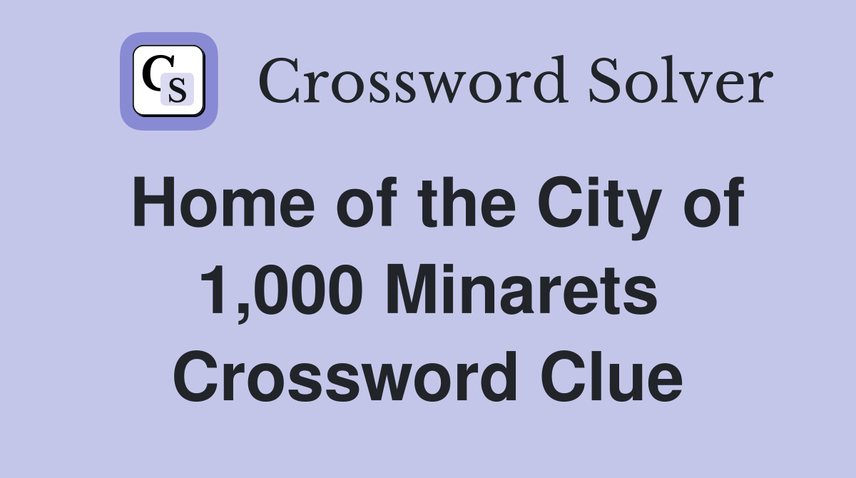 Home of the City of 1,000 Minarets Crossword Clue