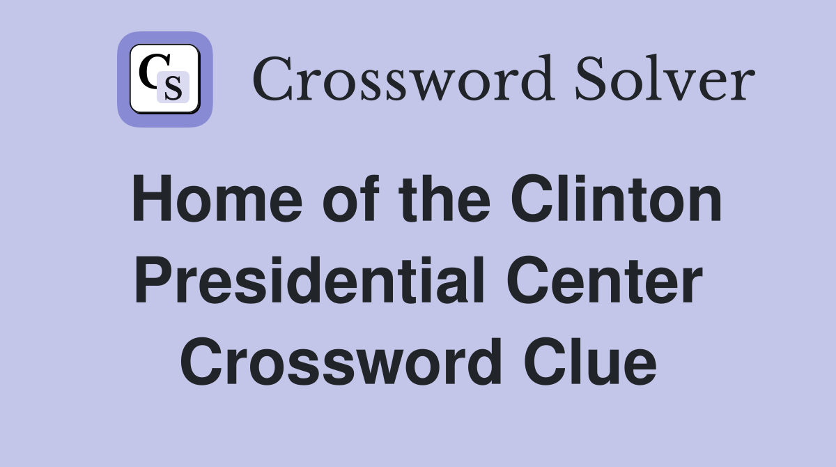 Home of the Clinton Presidential Center Crossword Clue