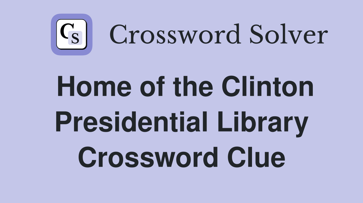 Home of the Clinton Presidential Library Crossword Clue