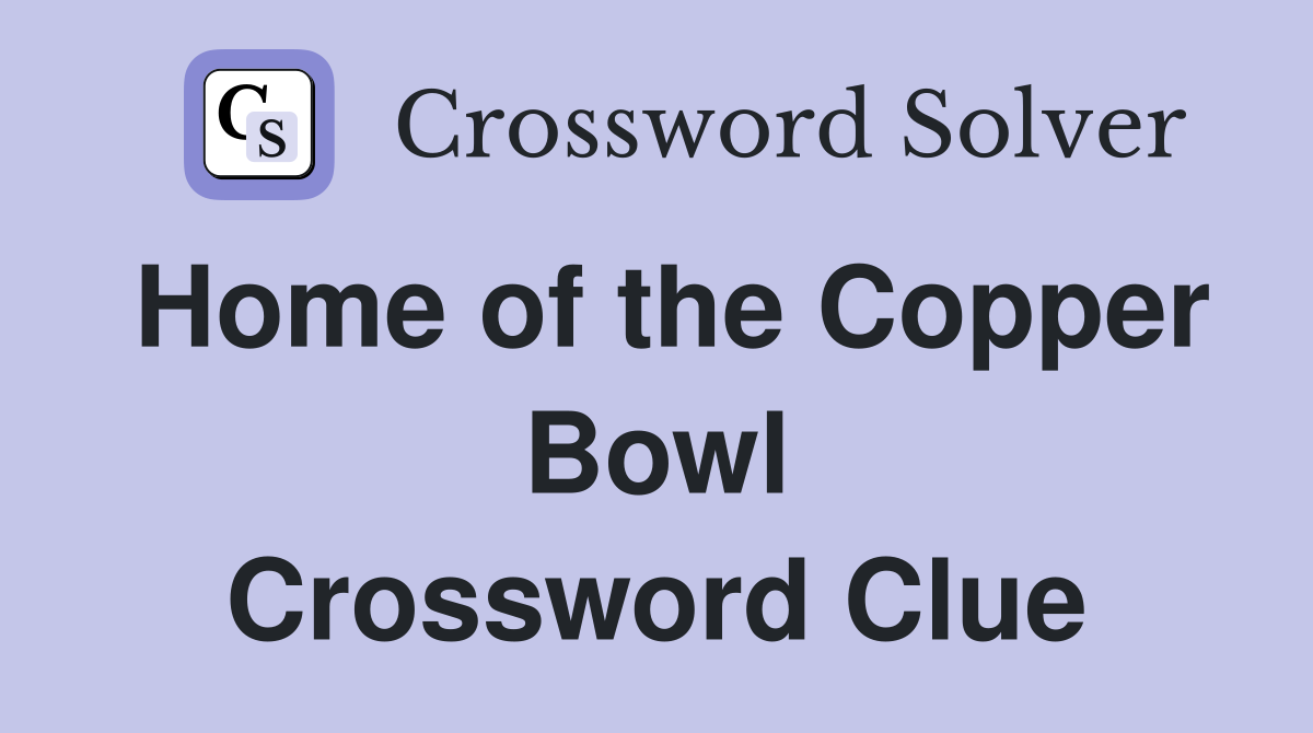 Home of the Copper Bowl Crossword Clue