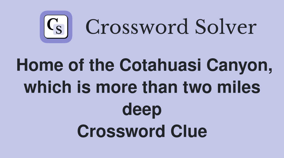 Home of the Cotahuasi Canyon, which is more than two miles deep Crossword Clue
