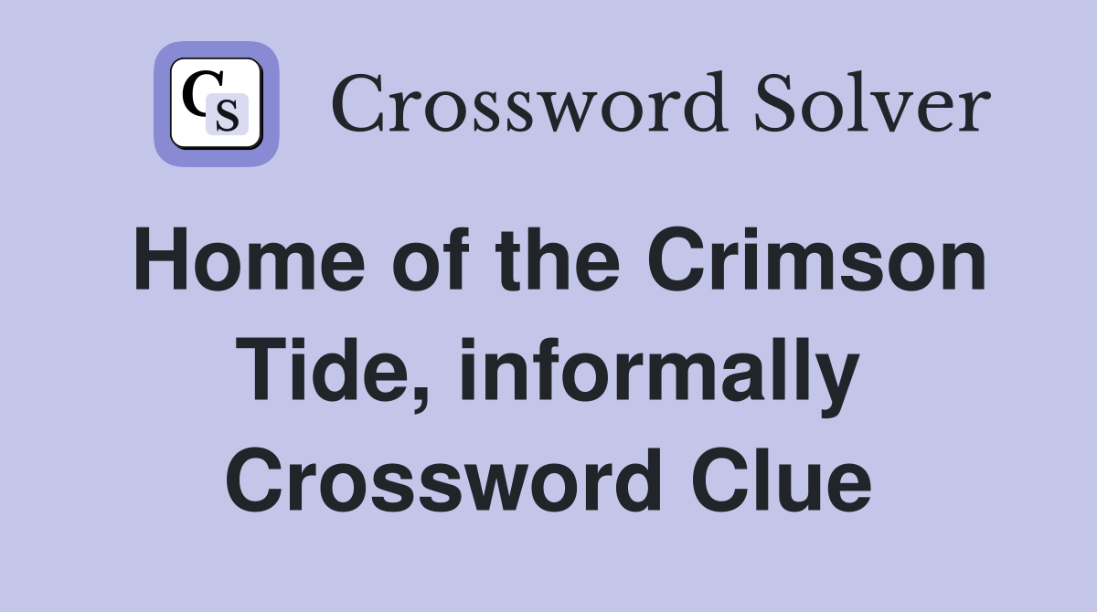 Home of the Crimson Tide, informally Crossword Clue