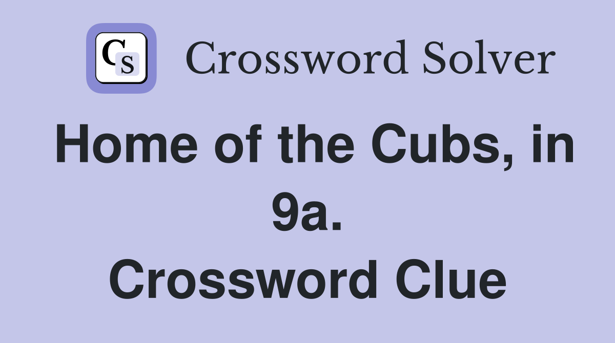 Home of the Cubs, in 9a. Crossword Clue
