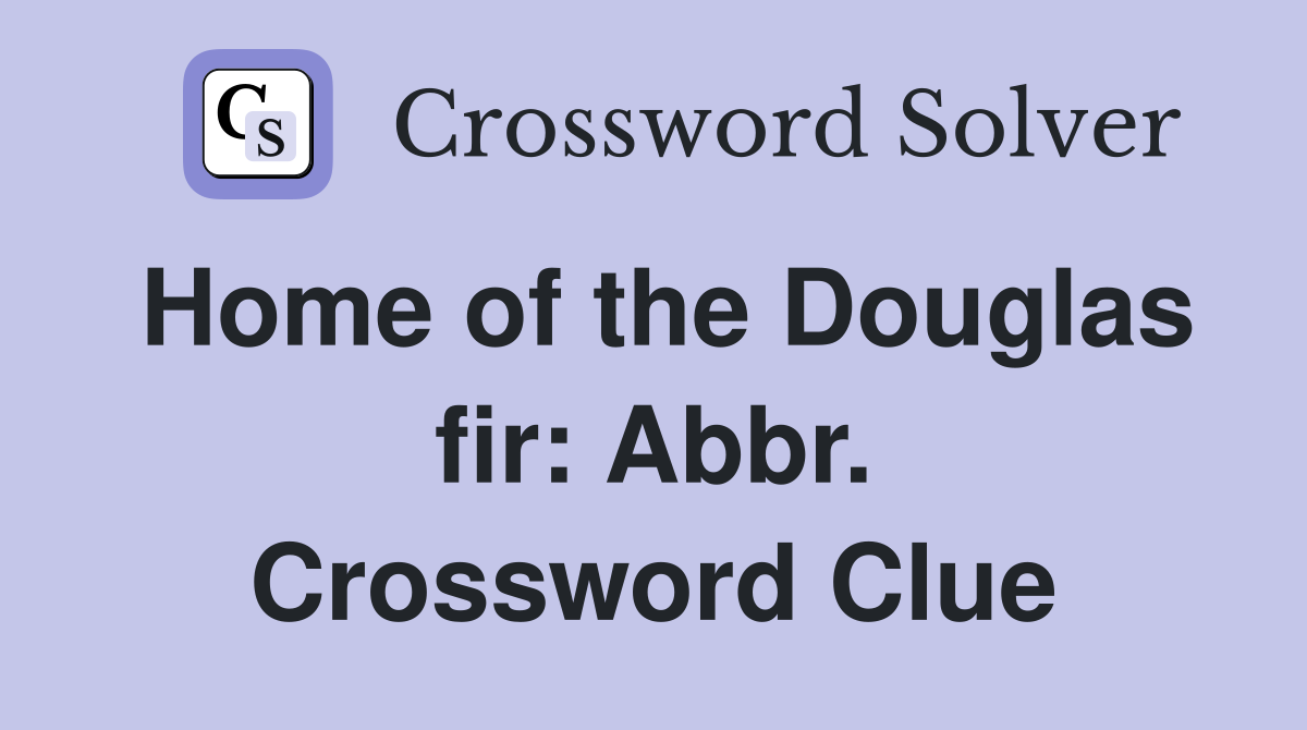 Home of the Douglas fir: Abbr. Crossword Clue