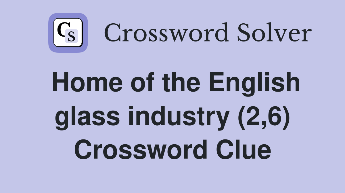 Home of the English glass industry (2,6) Crossword Clue