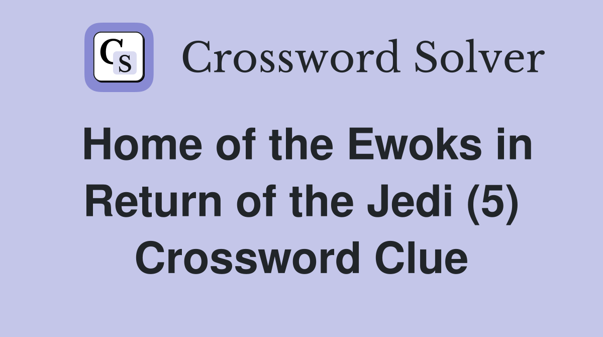 Home of the Ewoks in Return of the Jedi (5) Crossword Clue