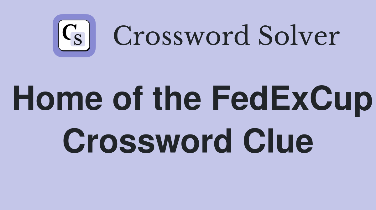 Home of the FedExCup Crossword Clue